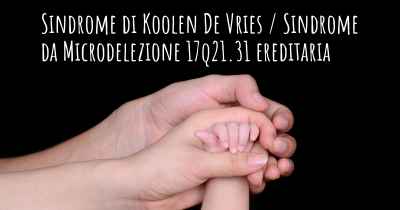 Sindrome di Koolen De Vries / Sindrome da Microdelezione 17q21.31 ereditaria
