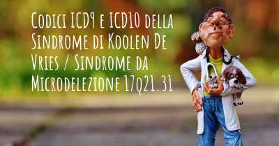 Codici ICD9 e ICD10 della Sindrome di Koolen De Vries / Sindrome da Microdelezione 17q21.31