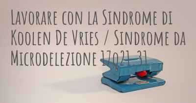 Lavorare con la Sindrome di Koolen De Vries / Sindrome da Microdelezione 17q21.31