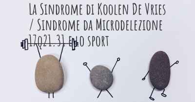 La Sindrome di Koolen De Vries / Sindrome da Microdelezione 17q21.31 e lo sport