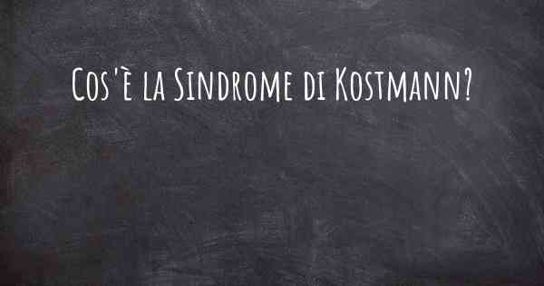 Cos'è la Sindrome di Kostmann?