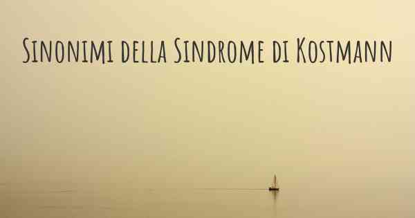 Sinonimi della Sindrome di Kostmann