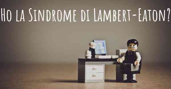 Ho la Sindrome di Lambert-Eaton?