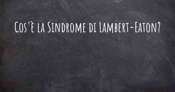 Cos'è la Sindrome di Lambert-Eaton?