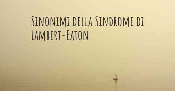 Sinonimi della Sindrome di Lambert-Eaton