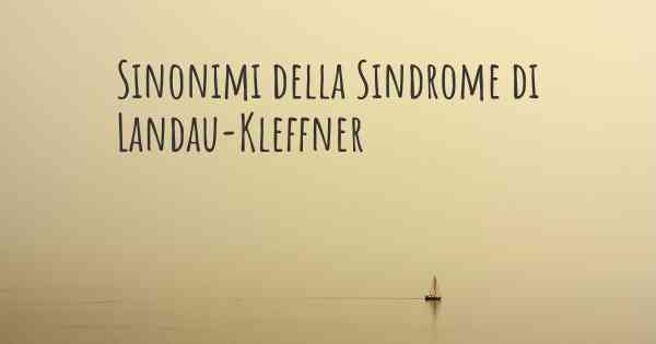 Sinonimi della Sindrome di Landau-Kleffner