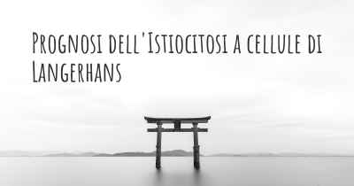 Prognosi dell'Istiocitosi a cellule di Langerhans