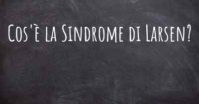 Cos'è la Sindrome di Larsen?