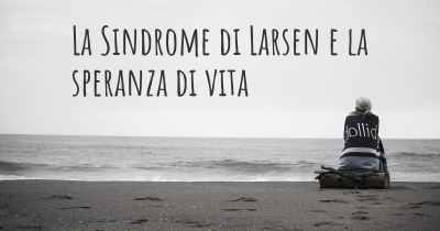 La Sindrome di Larsen e la speranza di vita