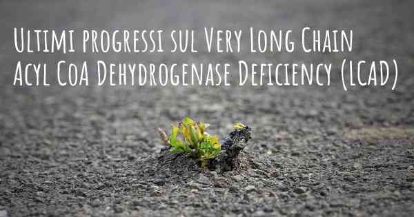 Ultimi progressi sul Very Long Chain Acyl CoA Dehydrogenase Deficiency (LCAD)