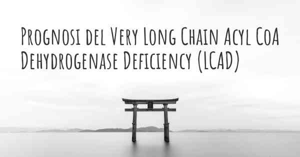 Prognosi del Very Long Chain Acyl CoA Dehydrogenase Deficiency (LCAD)