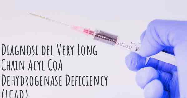 Diagnosi del Very Long Chain Acyl CoA Dehydrogenase Deficiency (LCAD)