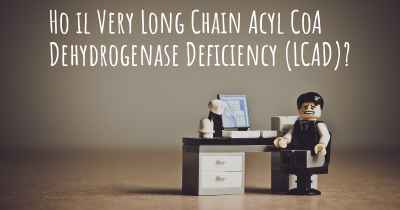 Ho il Very Long Chain Acyl CoA Dehydrogenase Deficiency (LCAD)?