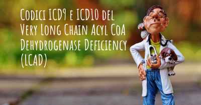 Codici ICD9 e ICD10 del Very Long Chain Acyl CoA Dehydrogenase Deficiency (LCAD)