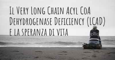 Il Very Long Chain Acyl CoA Dehydrogenase Deficiency (LCAD) e la speranza di vita