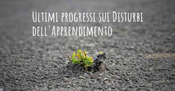 Ultimi progressi sui Disturbi dell'Apprendimento