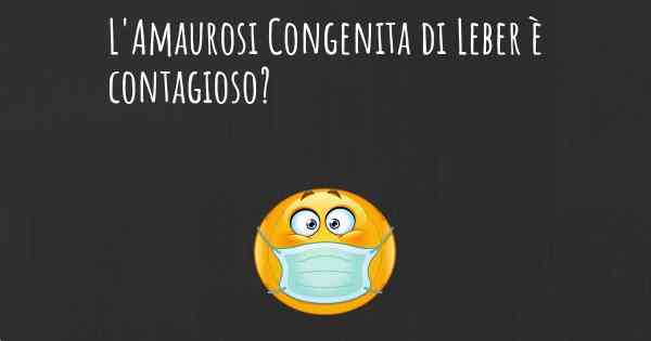 L'Amaurosi Congenita di Leber è contagioso?