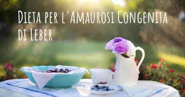 Dieta per l'Amaurosi Congenita di Leber