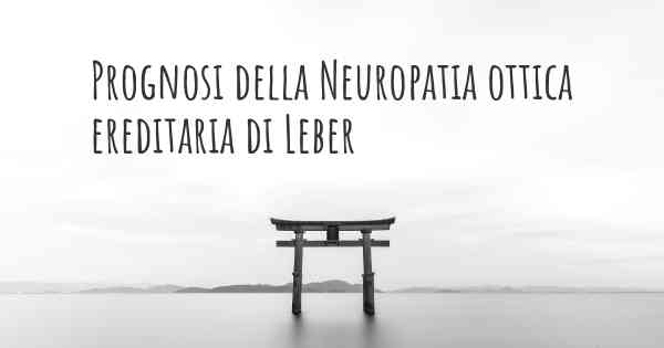 Prognosi della Neuropatia ottica ereditaria di Leber