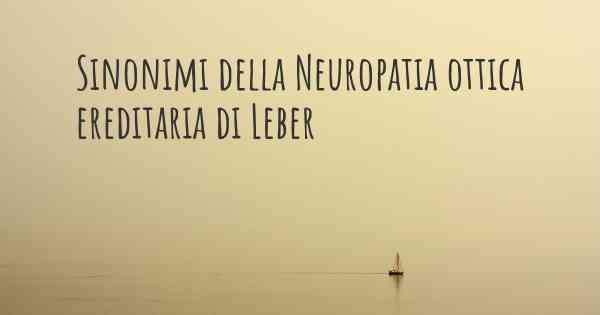 Sinonimi della Neuropatia ottica ereditaria di Leber