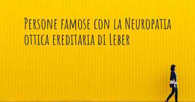 Persone famose con la Neuropatia ottica ereditaria di Leber