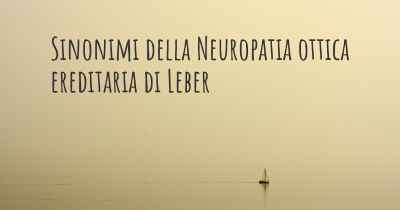 Sinonimi della Neuropatia ottica ereditaria di Leber