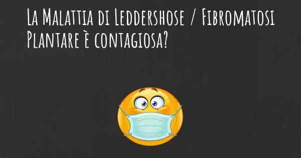 La Malattia di Leddershose / Fibromatosi Plantare è contagiosa?