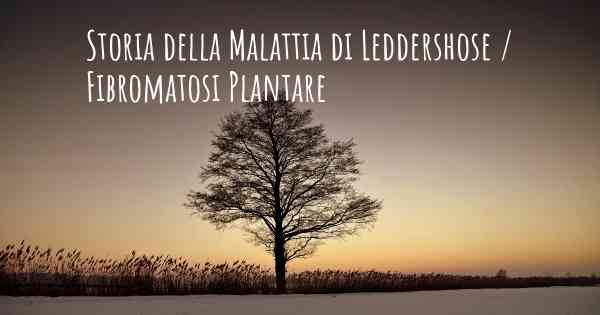 Storia della Malattia di Leddershose / Fibromatosi Plantare