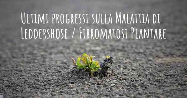 Ultimi progressi sulla Malattia di Leddershose / Fibromatosi Plantare