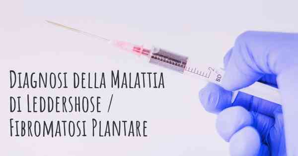 Diagnosi della Malattia di Leddershose / Fibromatosi Plantare