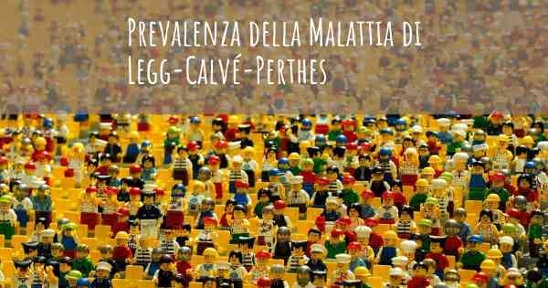 Prevalenza della Malattia di Legg-Calvé-Perthes