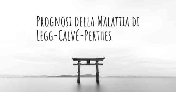 Prognosi della Malattia di Legg-Calvé-Perthes