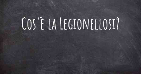 Cos'è la Legionellosi?