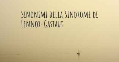 Sinonimi della Sindrome di Lennox-Gastaut