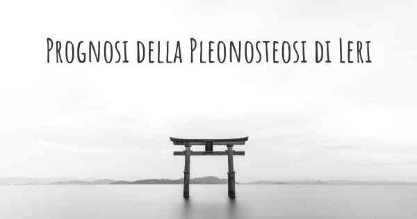 Prognosi della Pleonosteosi di Leri