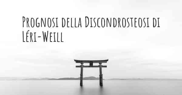 Prognosi della Discondrosteosi di Léri-Weill