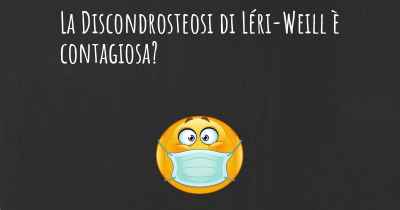 La Discondrosteosi di Léri-Weill è contagiosa?