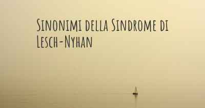 Sinonimi della Sindrome di Lesch-Nyhan