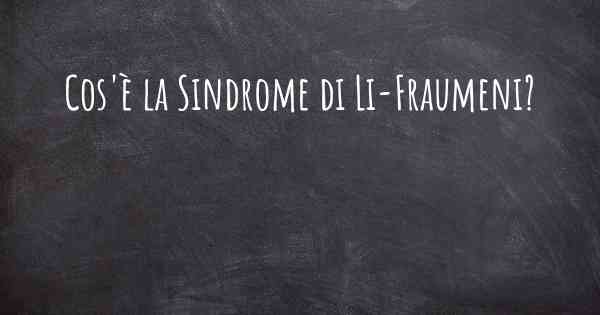 Cos'è la Sindrome di Li-Fraumeni?