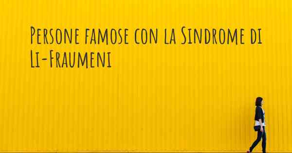 Persone famose con la Sindrome di Li-Fraumeni