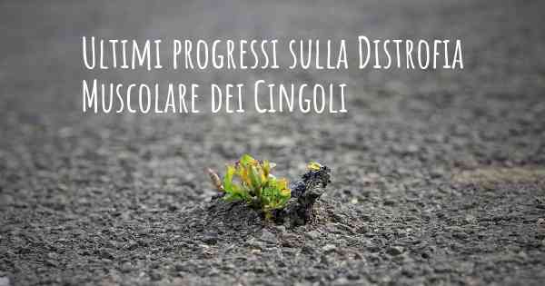 Ultimi progressi sulla Distrofia Muscolare dei Cingoli