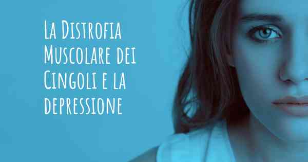 La Distrofia Muscolare dei Cingoli e la depressione