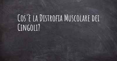 Cos'è la Distrofia Muscolare dei Cingoli?