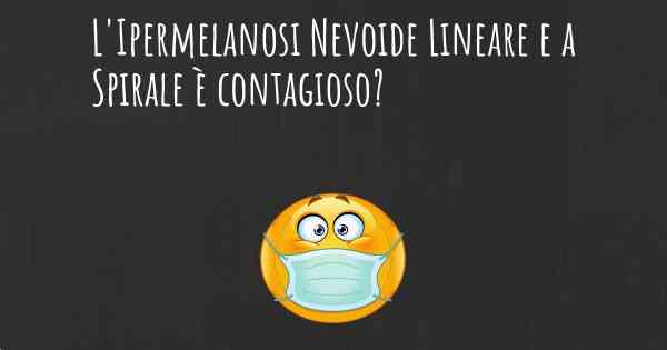 L'Ipermelanosi Nevoide Lineare e a Spirale è contagioso?