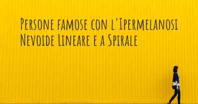 Persone famose con l'Ipermelanosi Nevoide Lineare e a Spirale