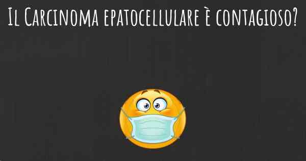 Il Carcinoma epatocellulare è contagioso?