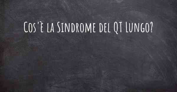 Cos'è la Sindrome del QT Lungo?