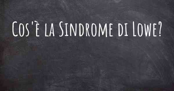 Cos'è la Sindrome di Lowe?