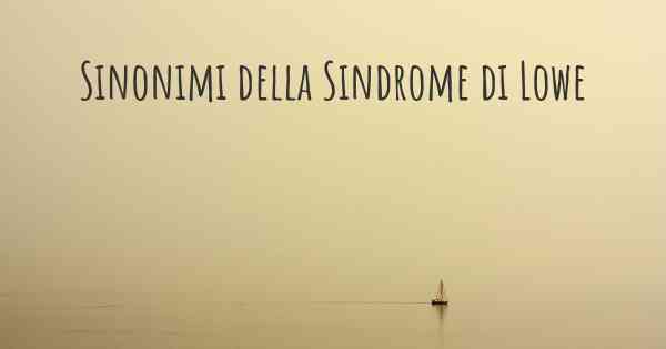 Sinonimi della Sindrome di Lowe