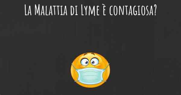 La Malattia di Lyme è contagiosa?
